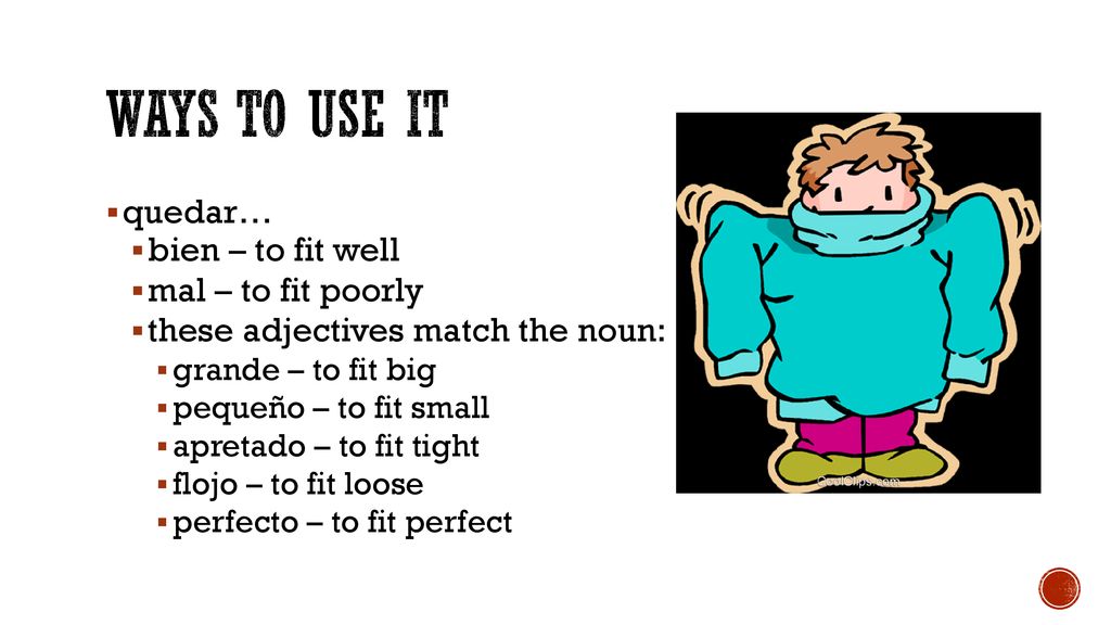 WAYS TO USE IT quedar… bien – to fit well mal – to fit poorly