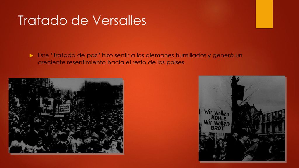 Tratado de Versalles Este tratado de paz hizo sentir a los alemanes humillados y generó un creciente resentimiento hacia el resto de los países.