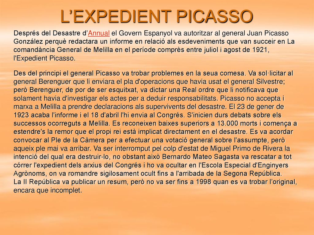 L’EXPEDIENT PICASSO Després del Desastre d’Annual el Govern Espanyol va autoritzar al general Juan Picasso.