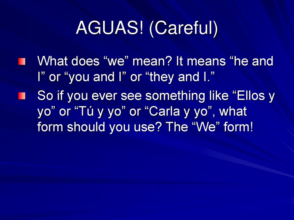 AGUAS! (Careful) What does we mean It means he and I or you and I or they and I.