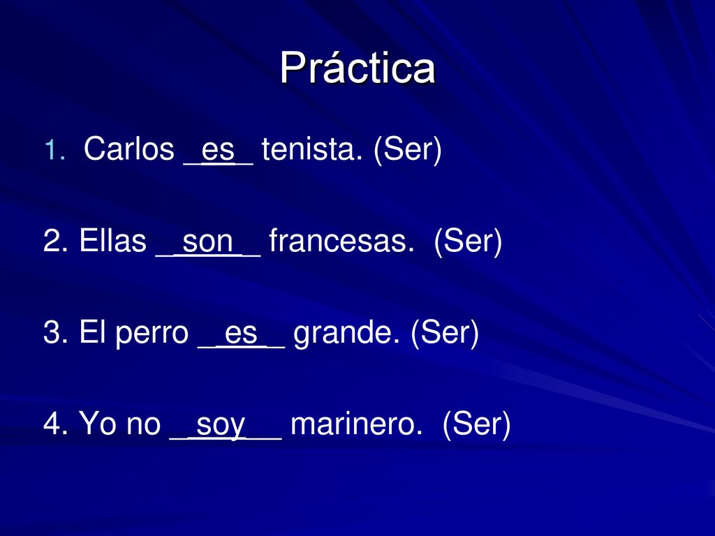 Práctica Carlos _es_ tenista. (Ser) 2. Ellas _ son _ francesas. (Ser)