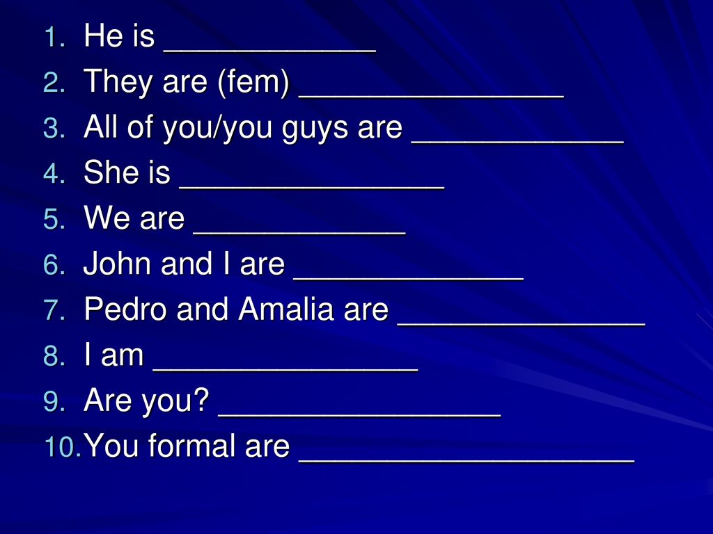 He is ____________ They are (fem) _______________. All of you/you guys are ____________. She is _______________.