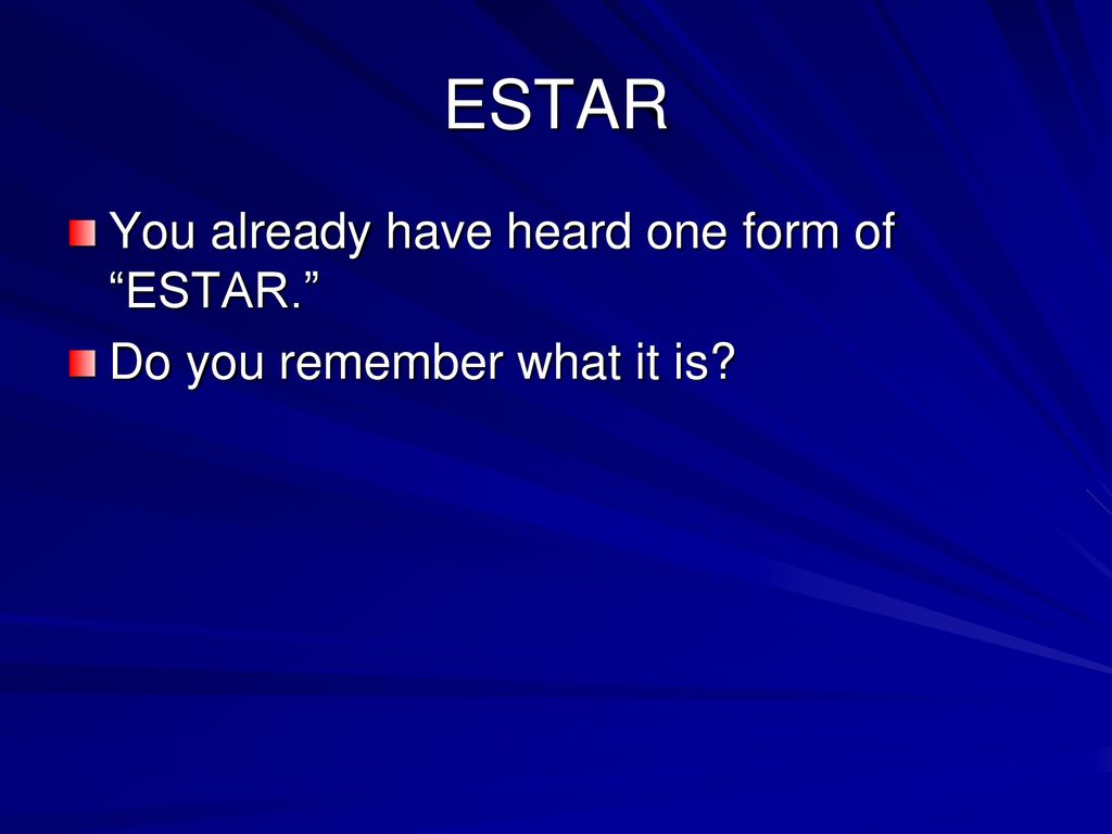ESTAR You already have heard one form of ESTAR.