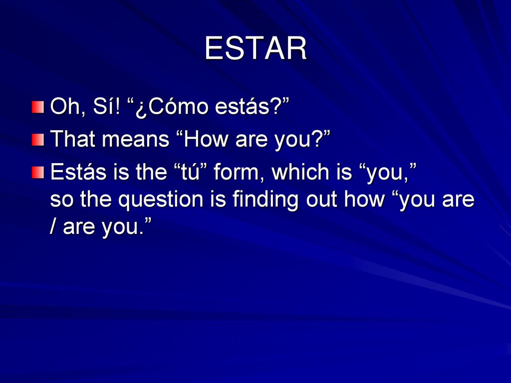 ESTAR Oh, Sí! ¿Cómo estás That means How are you