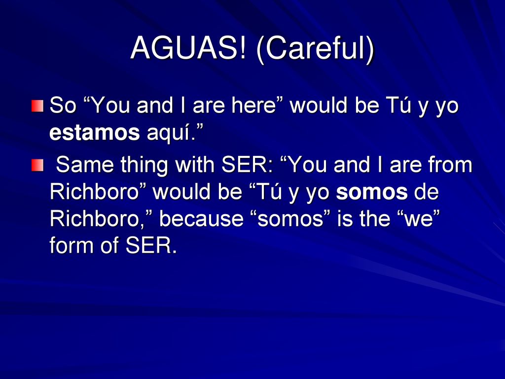 AGUAS! (Careful) So You and I are here would be Tú y yo estamos aquí.