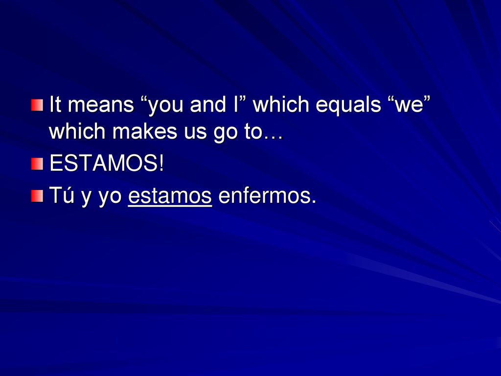 It means you and I which equals we which makes us go to…