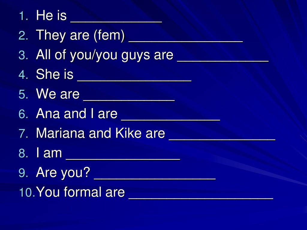 He is ____________ They are (fem) _______________. All of you/you guys are ____________. She is _______________.