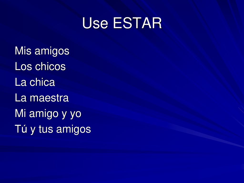 Use ESTAR Mis amigos Los chicos La chica La maestra Mi amigo y yo Tú y tus amigos