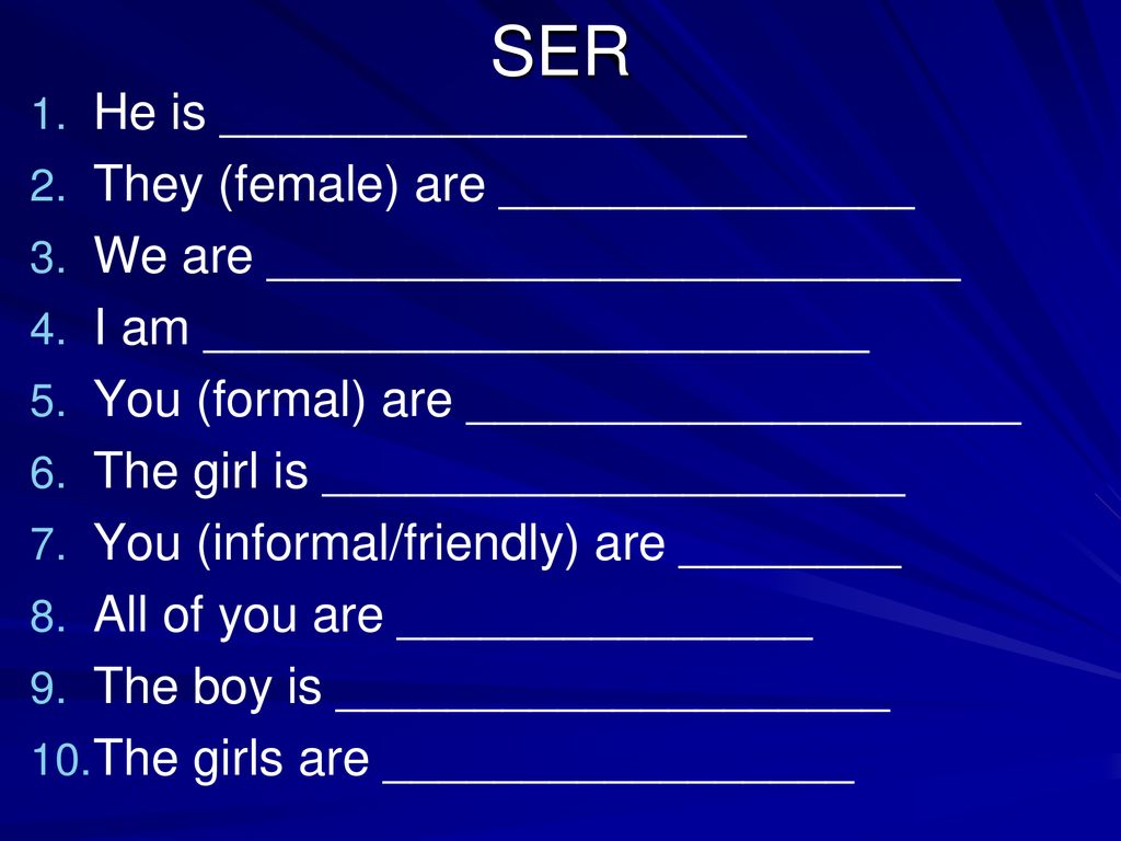 SER He is ___________________ They (female) are _______________