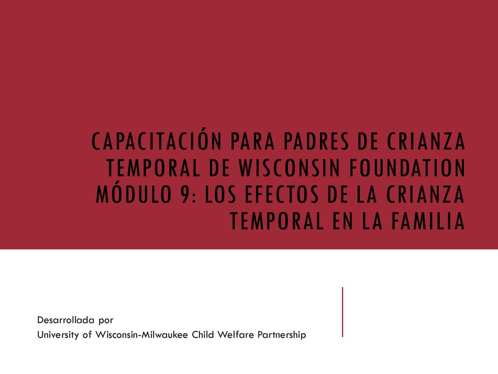 Capacitación para padres de crianza temporal de Wisconsin Foundation Módulo 9: los efectos de la crianza temporal en la familia