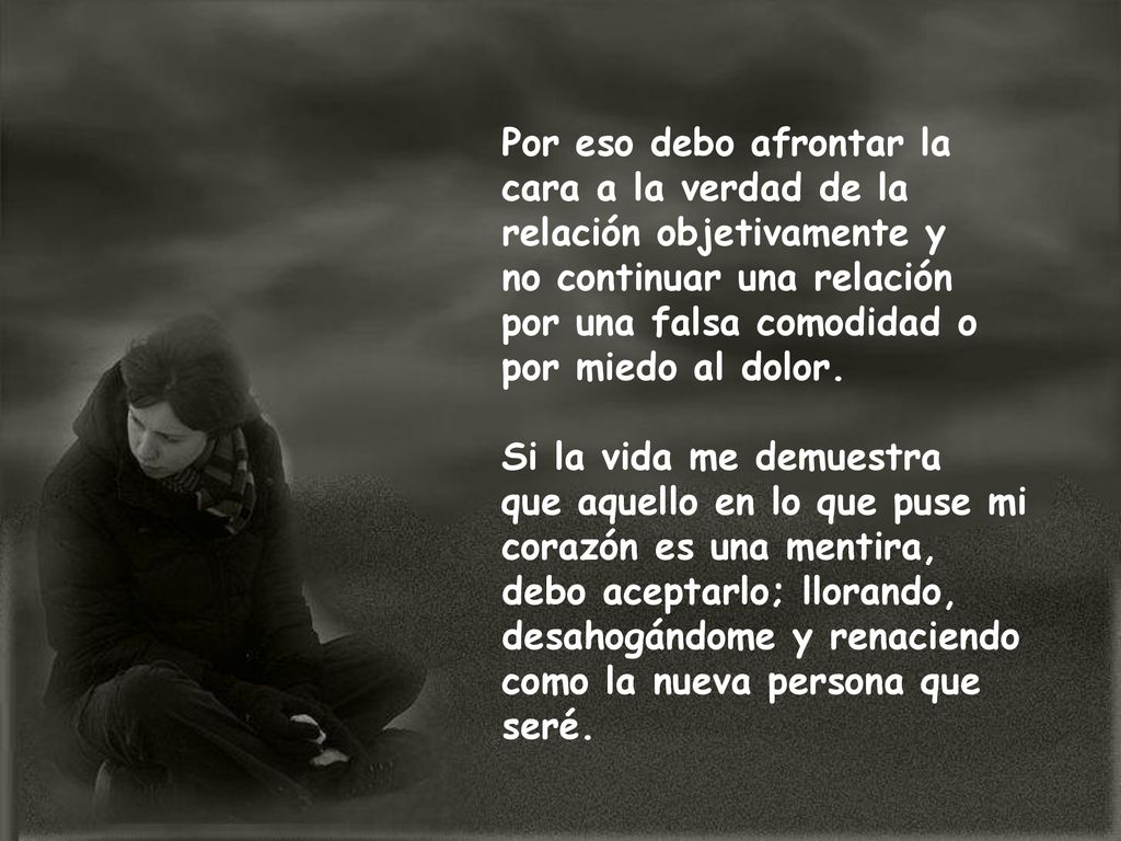 Por eso debo afrontar la cara a la verdad de la relación objetivamente y
