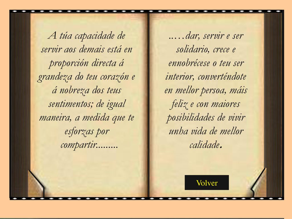 A túa capacidade de servir aos demais está en proporción directa á grandeza do teu corazón e á nobreza dos teus sentimentos; de igual maneira, a medida que te esforzas por