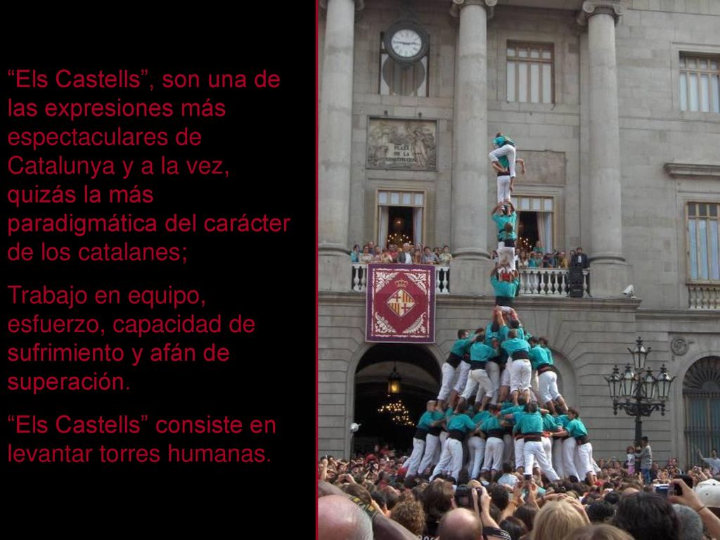 Els Castells , son una de las expresiones más espectaculares de Catalunya y a la vez, quizás la más paradigmática del carácter de los catalanes;