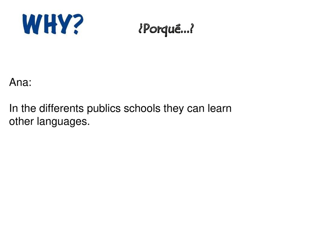 Ana: In the differents publics schools they can learn other languages.