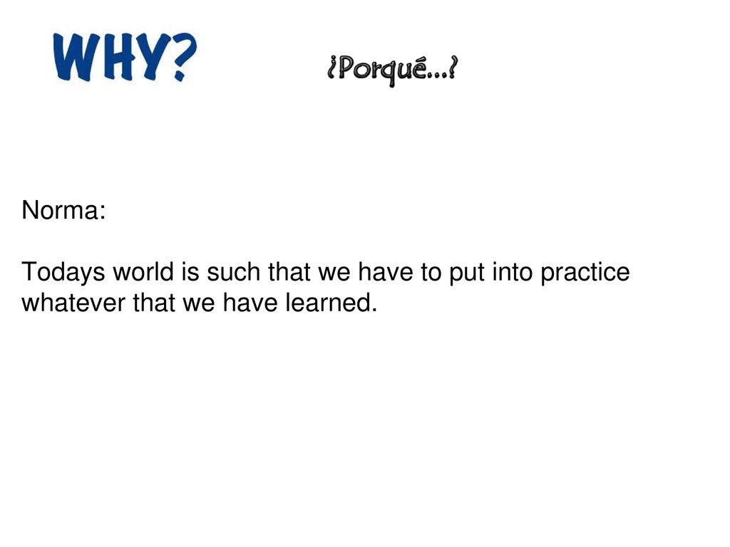 Norma: Todays world is such that we have to put into practice whatever that we have learned.