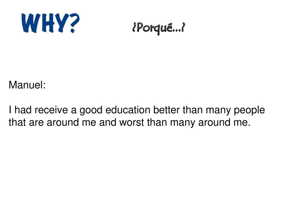 Manuel: I had receive a good education better than many people.