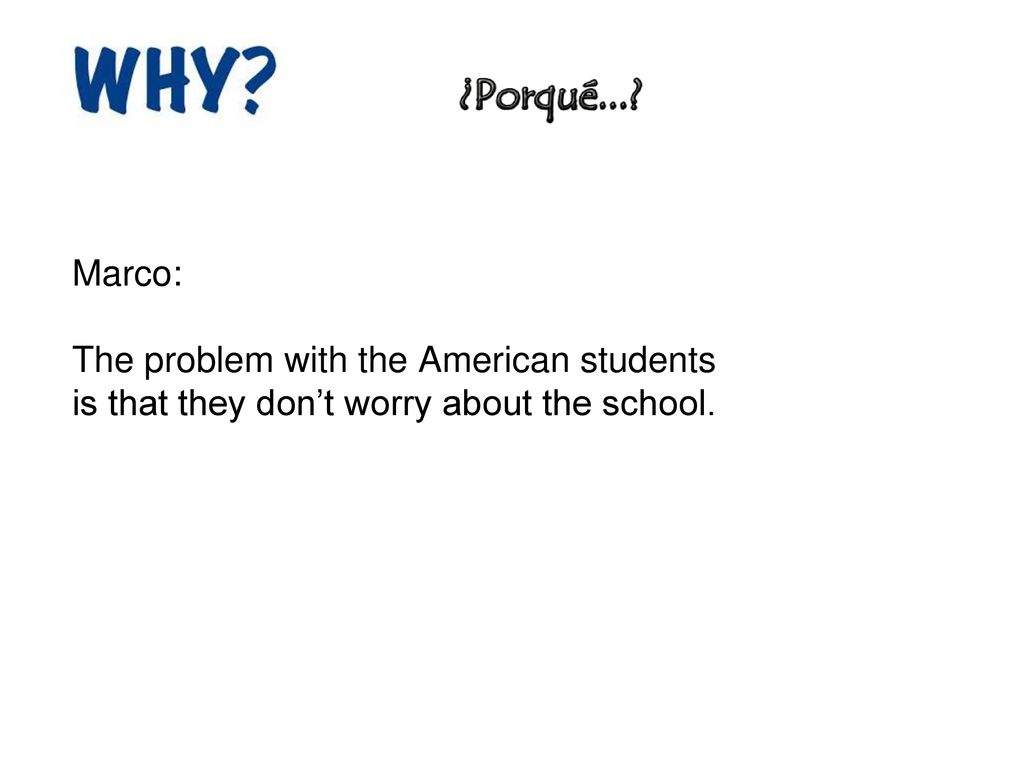 Marco: The problem with the American students is that they don’t worry about the school.