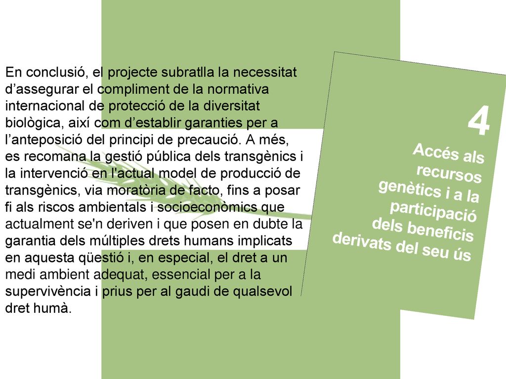En conclusió, el projecte subratlla la necessitat d’assegurar el compliment de la normativa internacional de protecció de la diversitat biològica, així com d’establir garanties per a l’anteposició del principi de precaució.