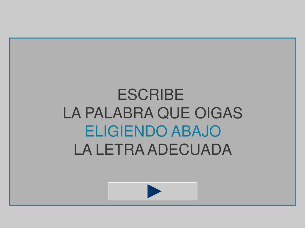 ESCRIBE LA PALABRA QUE OIGAS ELIGIENDO ABAJO LA LETRA ADECUADA