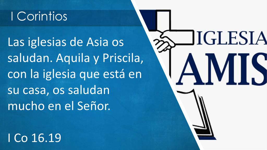 I Corintios Las iglesias de Asia os saludan. Aquila y Priscila, con la iglesia que está en su casa, os saludan mucho en el Señor.