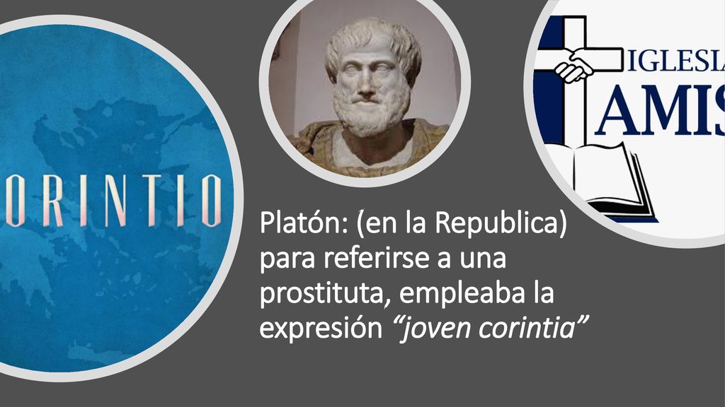 Platón: (en la Republica) para referirse a una prostituta, empleaba la expresión joven corintia