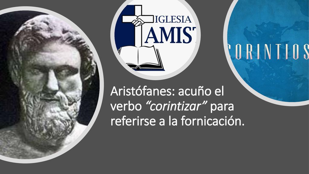 Aristófanes: acuño el verbo corintizar para referirse a la fornicación.