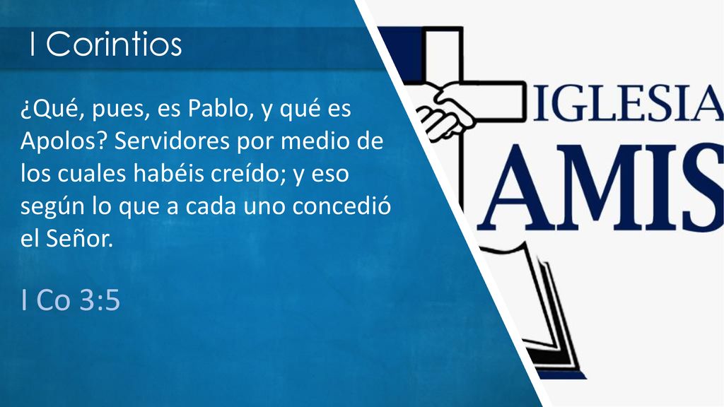 I Corintios ¿Qué, pues, es Pablo, y qué es Apolos Servidores por medio de los cuales habéis creído; y eso según lo que a cada uno concedió el Señor.