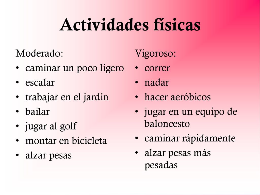 Actividades físicas Moderado: • caminar un poco ligero • escalar