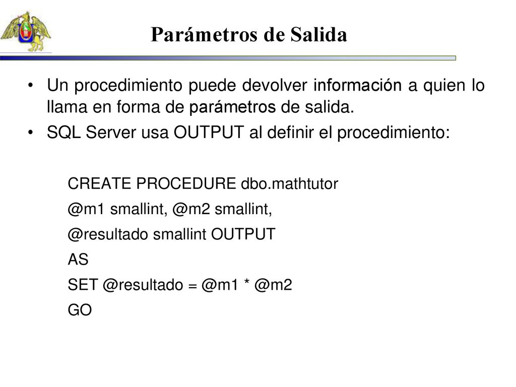 Parámetros de Salida Un procedimiento puede devolver información a quien lo llama en forma de parámetros de salida.