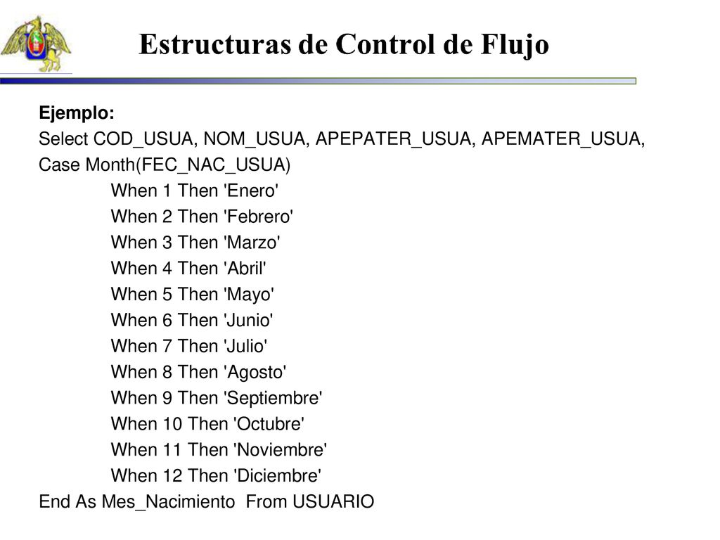 Ejemplo: Select COD_USUA, NOM_USUA, APEPATER_USUA, APEMATER_USUA, Case Month(FEC_NAC_USUA) When 1 Then Enero When 2 Then Febrero When 3 Then Marzo When 4 Then Abril When 5 Then Mayo When 6 Then Junio When 7 Then Julio When 8 Then Agosto When 9 Then Septiembre When 10 Then Octubre When 11 Then Noviembre When 12 Then Diciembre End As Mes_Nacimiento From USUARIO