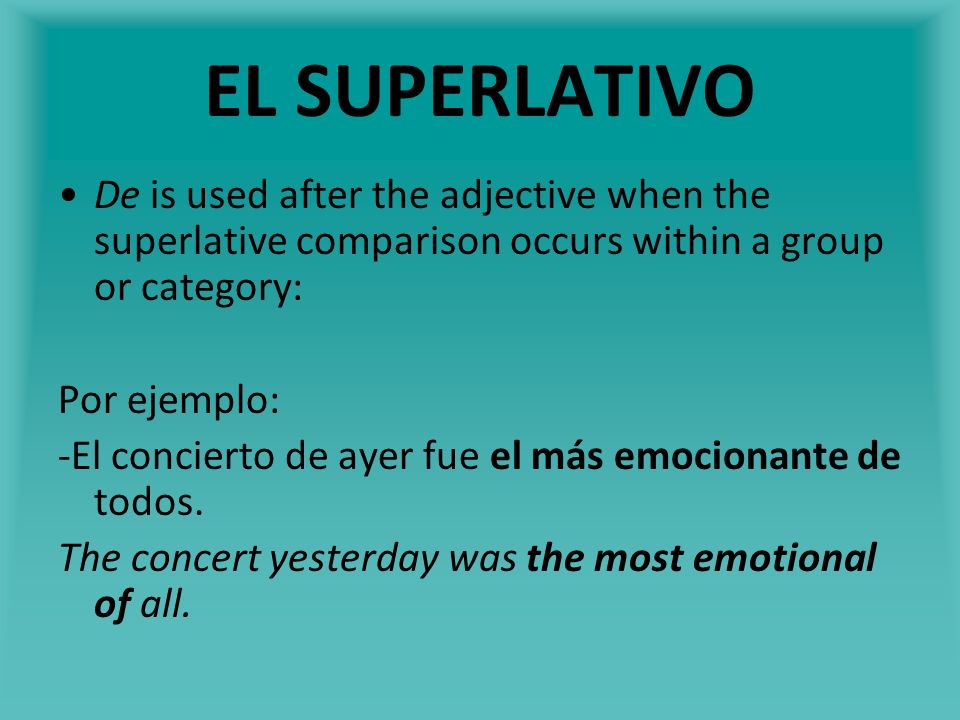 EL SUPERLATIVO De is used after the adjective when the superlative comparison occurs within a group or category: