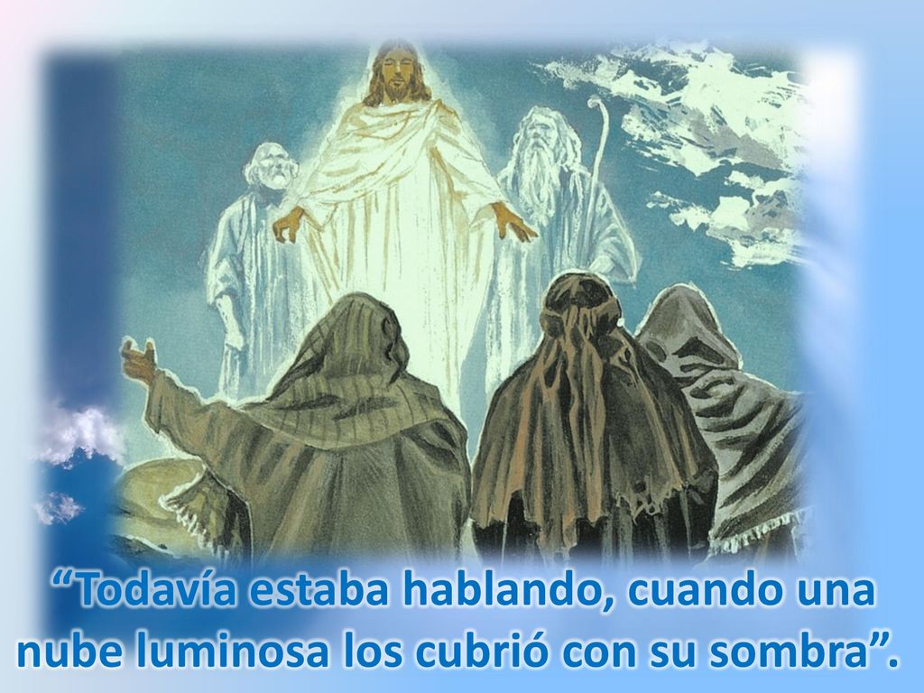 Todavía estaba hablando, cuando una nube luminosa los cubrió con su sombra .
