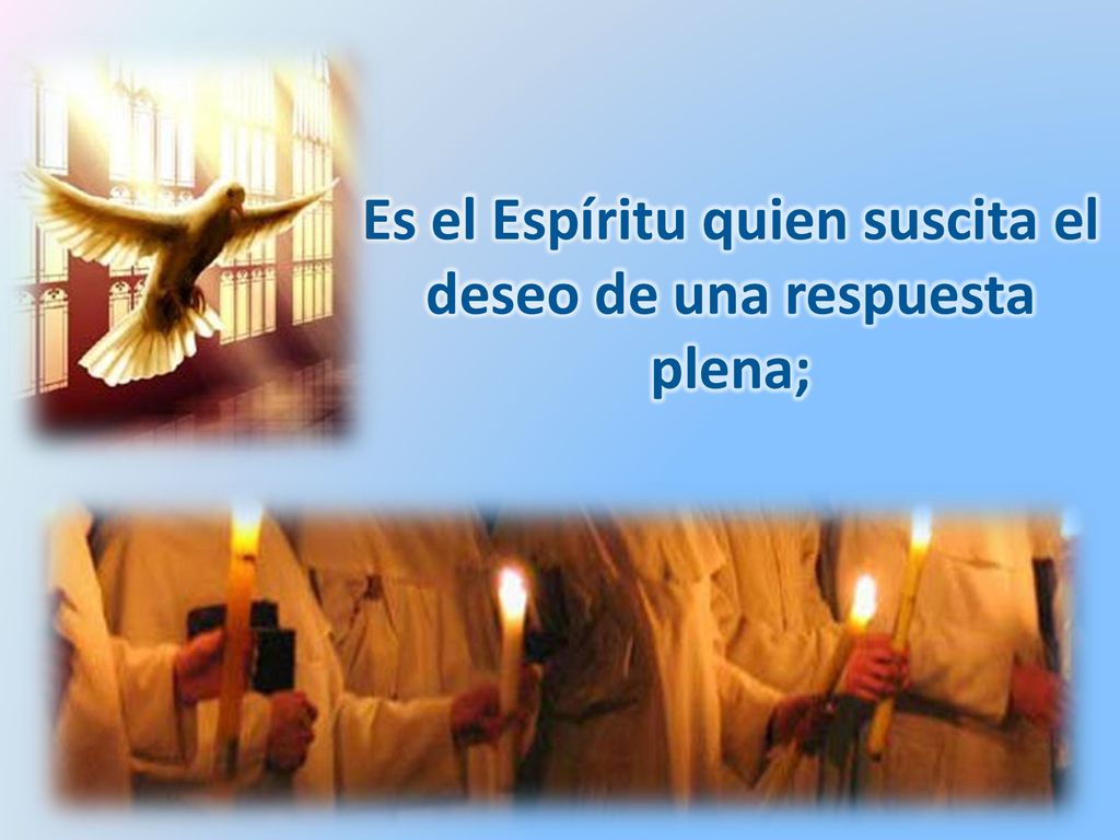 Es el Espíritu quien suscita el deseo de una respuesta plena;