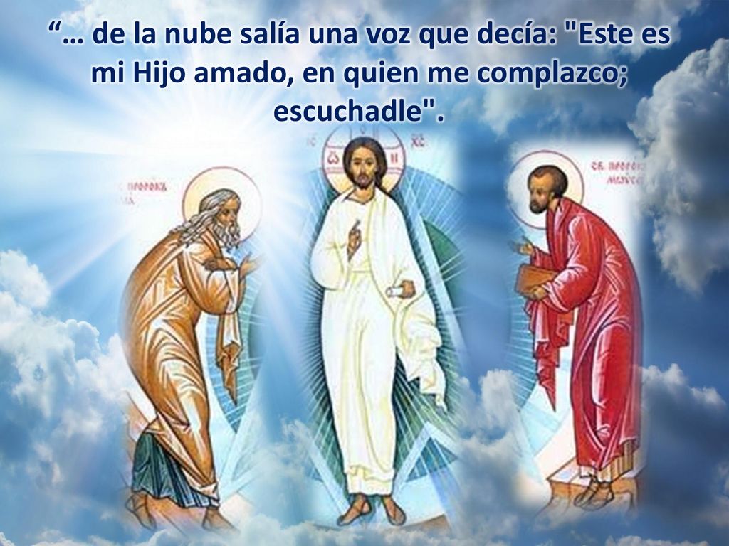… de la nube salía una voz que decía: Este es mi Hijo amado, en quien me complazco; escuchadle .
