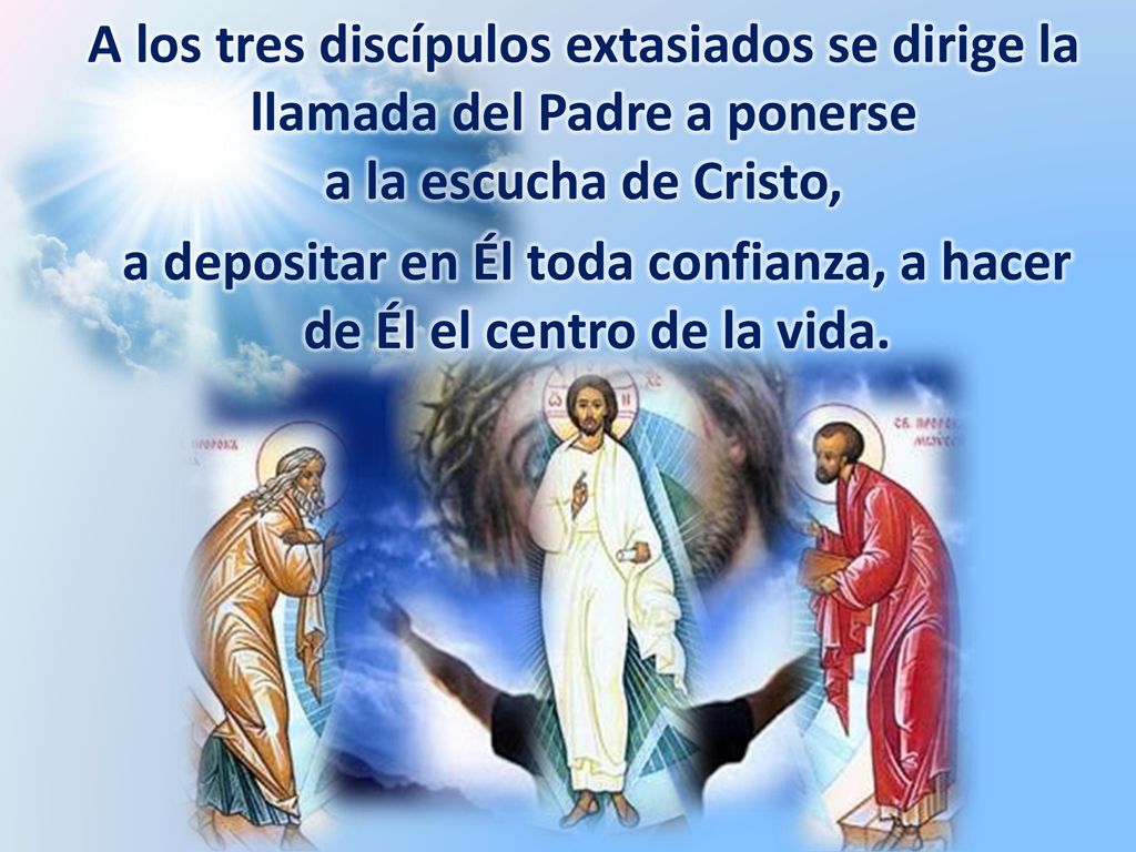 a depositar en Él toda confianza, a hacer de Él el centro de la vida.