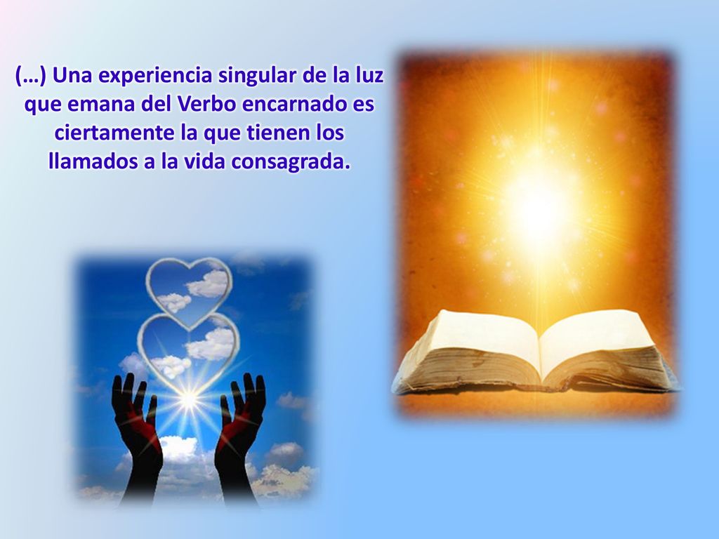 (…) Una experiencia singular de la luz que emana del Verbo encarnado es ciertamente la que tienen los llamados a la vida consagrada.