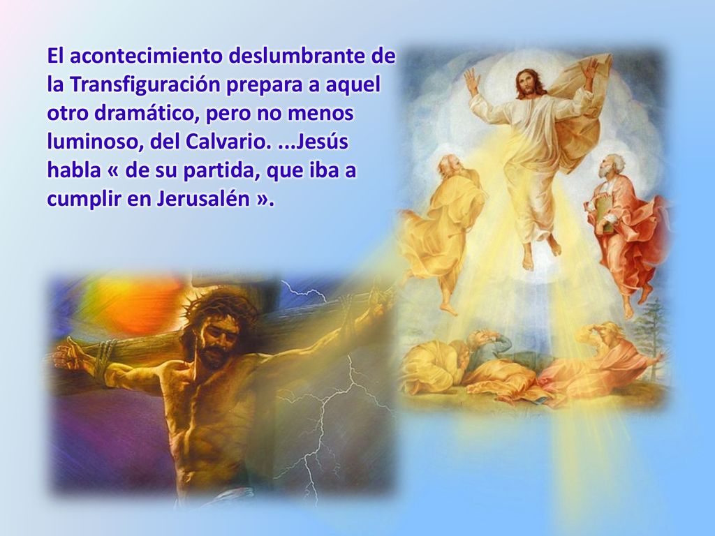 El acontecimiento deslumbrante de la Transfiguración prepara a aquel otro dramático, pero no menos luminoso, del Calvario.