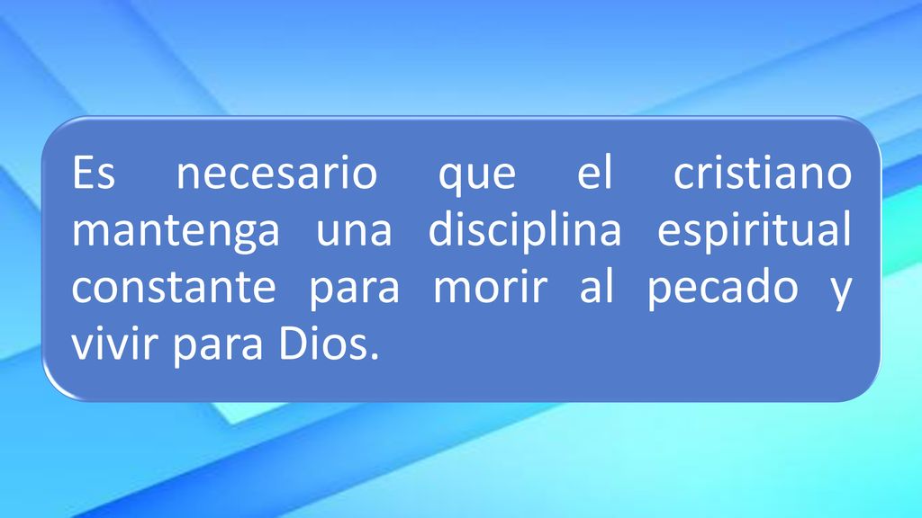 Es necesario que el cristiano mantenga una disciplina espiritual constante para morir al pecado y vivir para Dios.