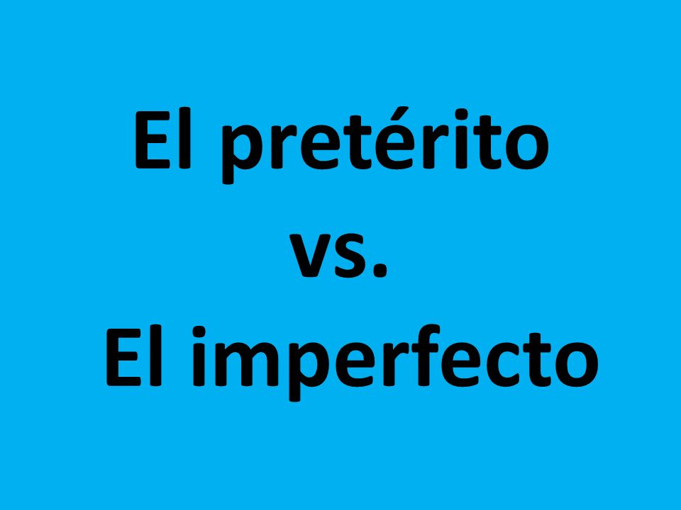 El pretérito vs. El imperfecto