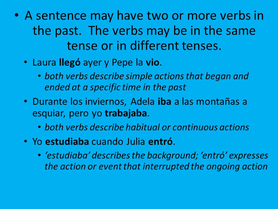 A sentence may have two or more verbs in the past