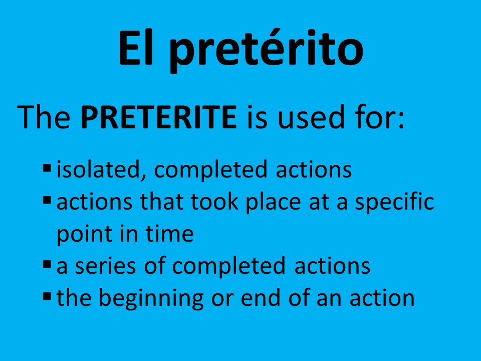 El pretérito The PRETERITE is used for: isolated, completed actions