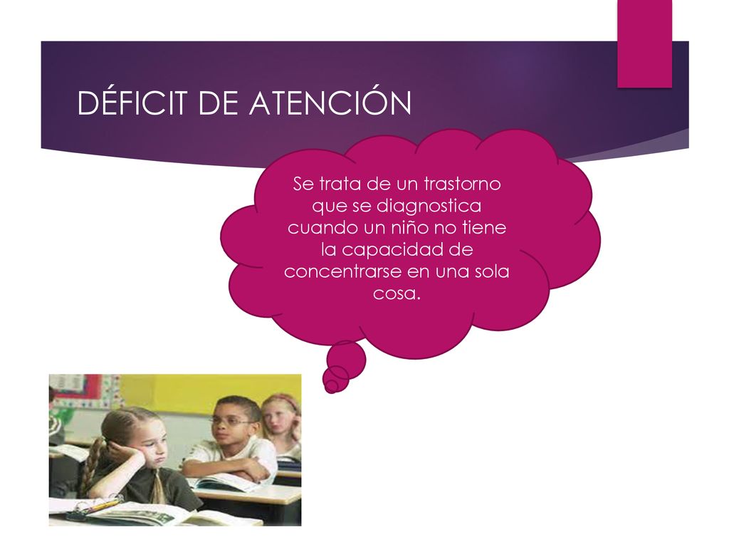 DÉFICIT DE ATENCIÓN Se trata de un trastorno que se diagnostica cuando un niño no tiene la capacidad de concentrarse en una sola cosa.