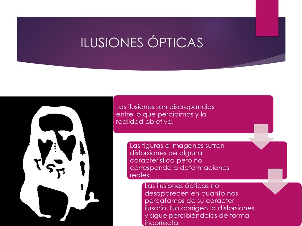 ILUSIONES ÓPTICAS Las ilusiones son discrepancias entre lo que percibimos y la realidad objetiva.