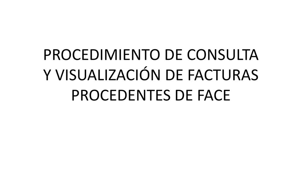 PROCEDIMIENTO DE CONSULTA Y VISUALIZACIÓN DE FACTURAS PROCEDENTES DE FACE