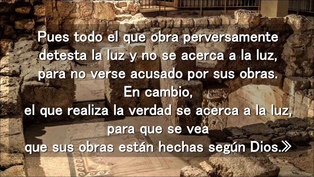Pues todo el que obra perversamente detesta la luz y no se acerca a la luz, para no verse acusado por sus obras.