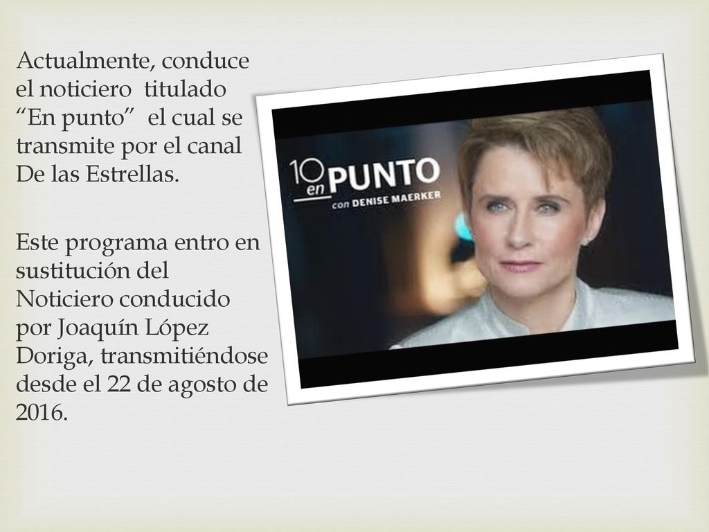 Actualmente, conduce el noticiero titulado En punto el cual se transmite por el canal De las Estrellas.