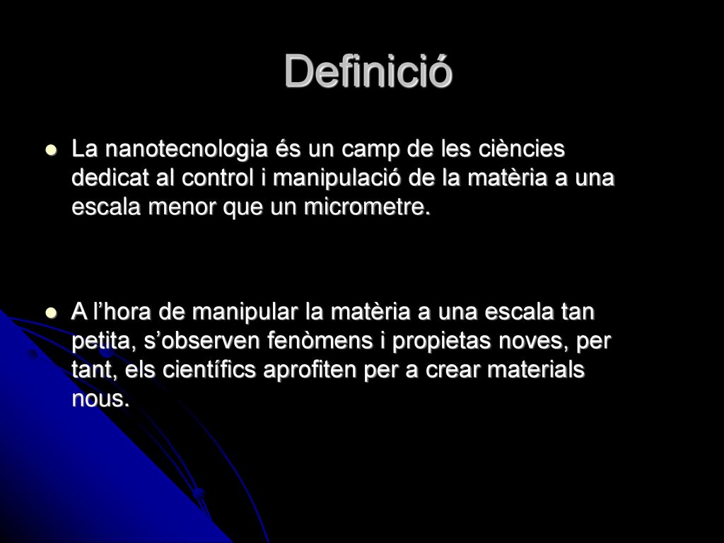 Definició La nanotecnologia és un camp de les ciències dedicat al control i manipulació de la matèria a una escala menor que un micrometre.