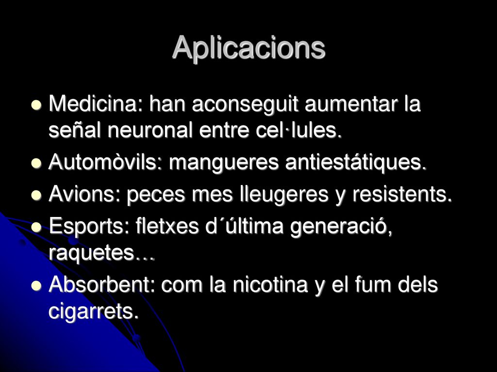 Aplicacions Medicina: han aconseguit aumentar la señal neuronal entre cel·lules. Automòvils: mangueres antiestátiques.