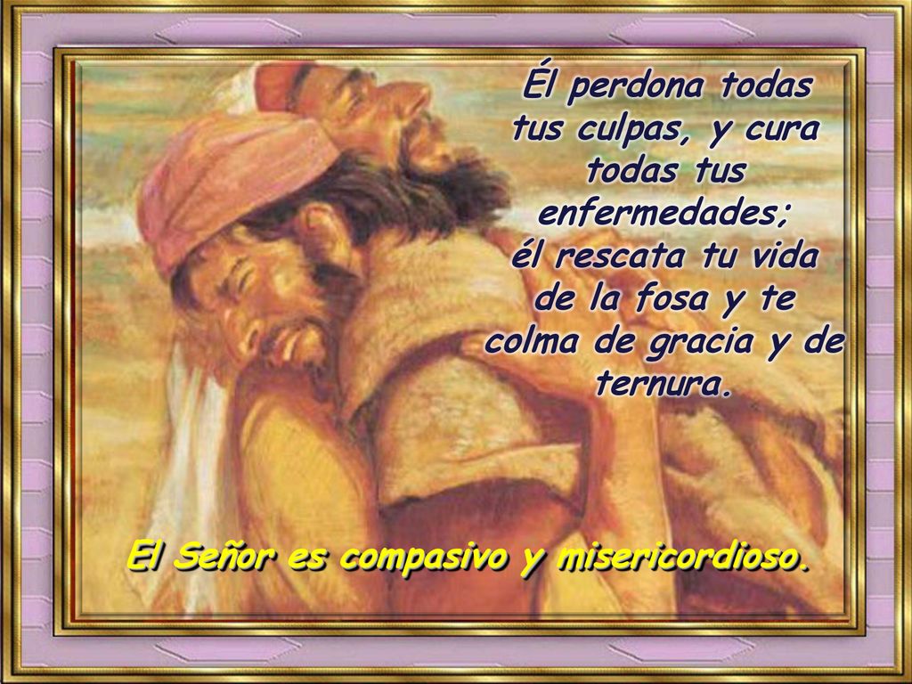 él rescata tu vida de la fosa y te colma de gracia y de ternura.