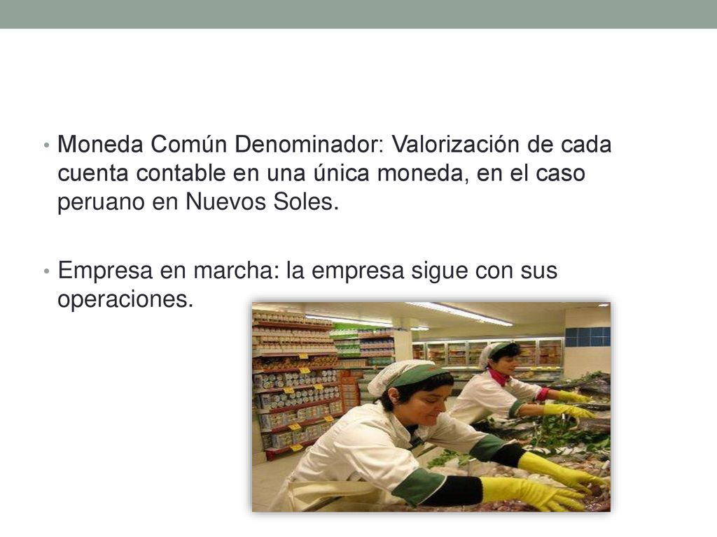 Moneda Común Denominador: Valorización de cada cuenta contable en una única moneda, en el caso peruano en Nuevos Soles.